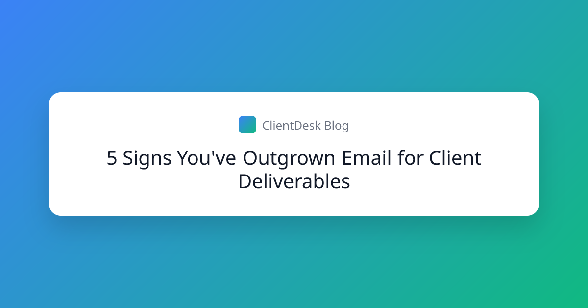 5 Signs You've Outgrown Email for Client Deliverables | ClientDesk